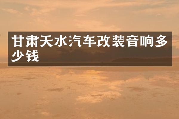 甘肃天水汽车改装音响多少钱
