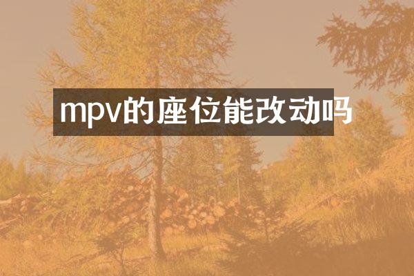 mpv的座位能改动吗