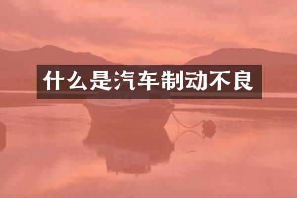 什么是汽车制动不良