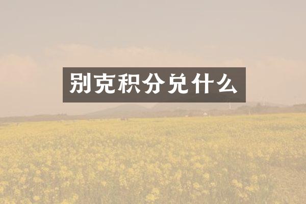 别克积分兑什么