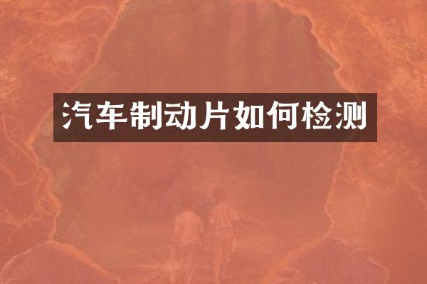 汽车制动片如何检测