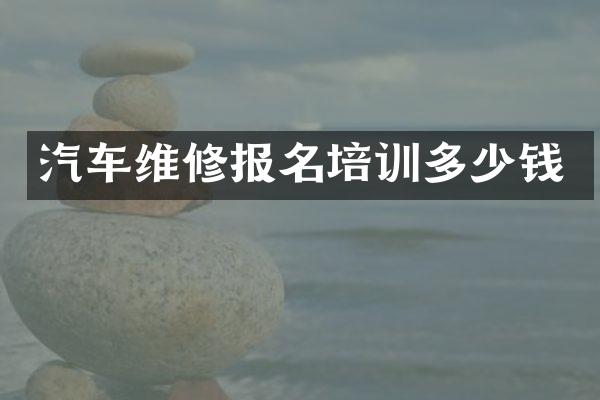 汽车维修报名培训多少钱