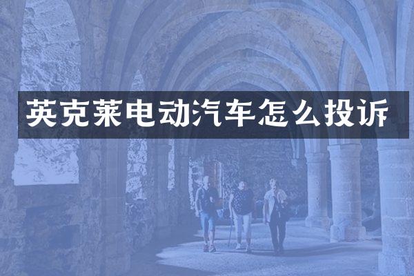 英克莱电动汽车怎么投诉