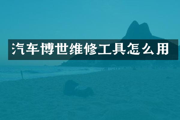汽车博世维修工具怎么用