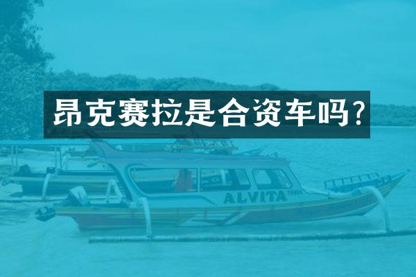 昂克赛拉是合资车吗?