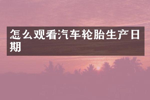 怎么观看汽车轮胎生产日期