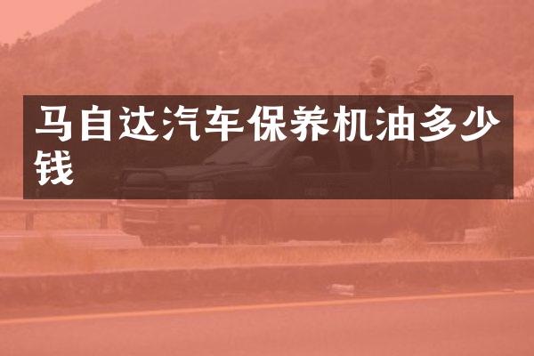 马自达汽车保养机油多少钱