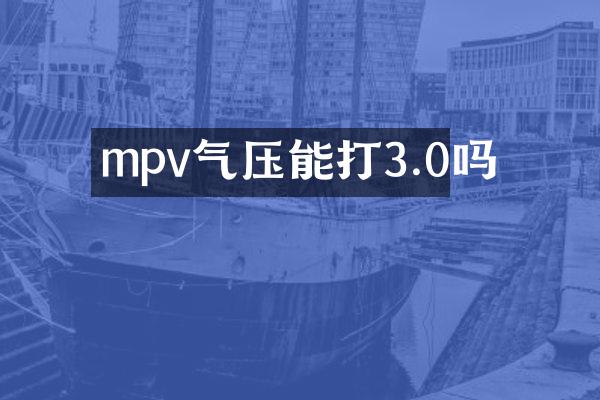 mpv气压能打3.0吗