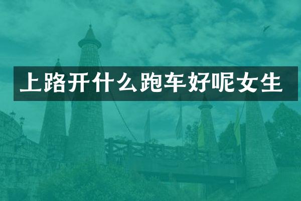 上路开什么跑车好呢女生