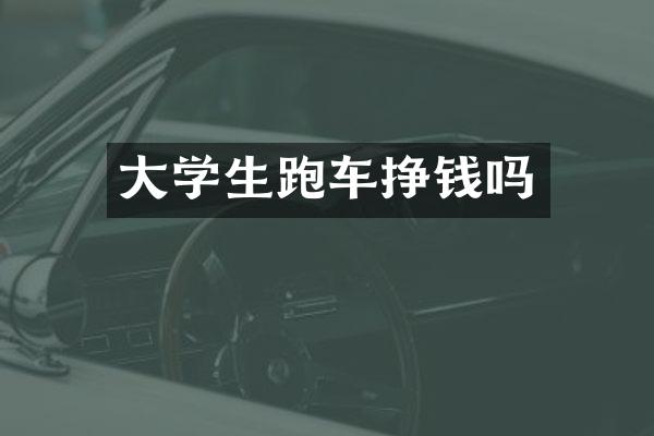 大学生跑车挣钱吗