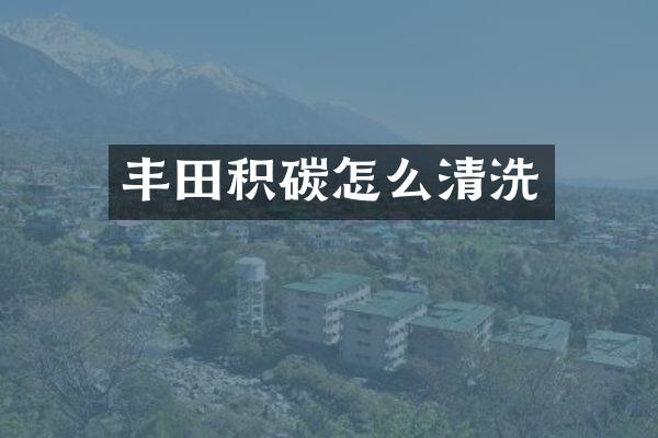 丰田积碳怎么清洗