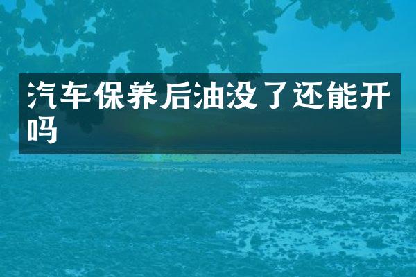 汽车保养后油没了还能开吗