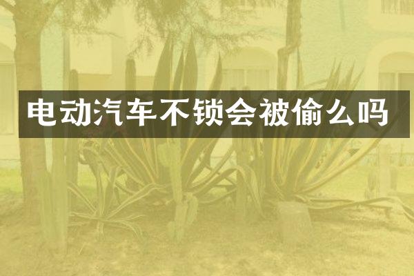 电动汽车不锁会被偷么吗