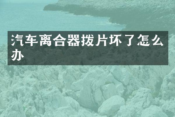 汽车离合器拨片坏了怎么办