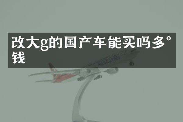 改大g的国产车能买吗多少钱