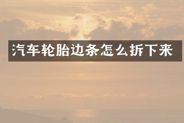 汽车轮胎边条怎么拆下来