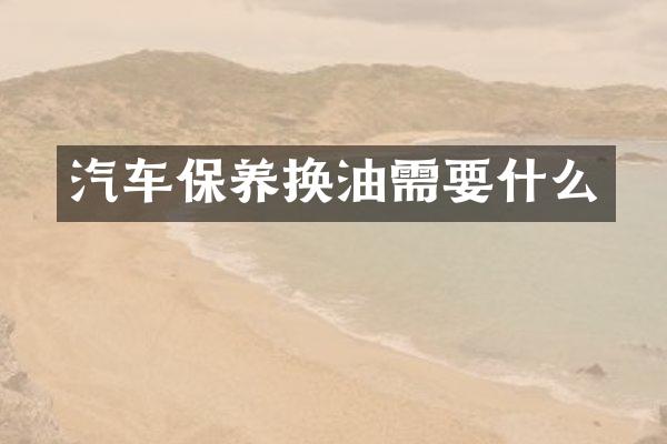汽车保养换油需要什么