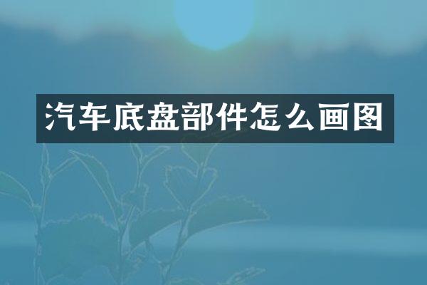 汽车底盘部件怎么画图