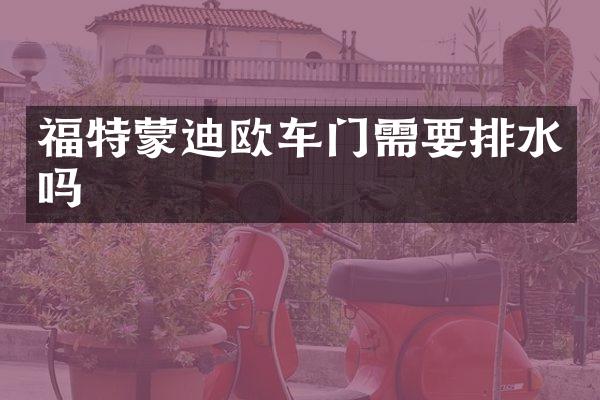 福特蒙迪欧车门需要排水吗