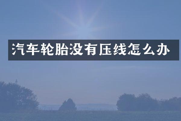 汽车轮胎没有压线怎么办