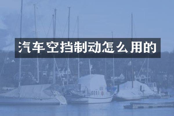 汽车空挡制动怎么用的