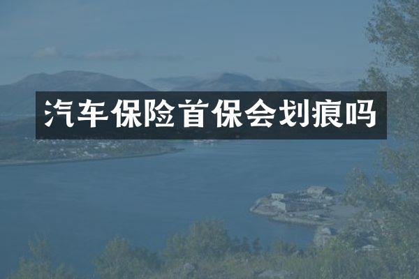 汽车保险首保会划痕吗