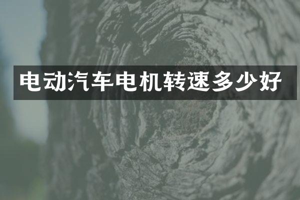 电动汽车电机转速多少好