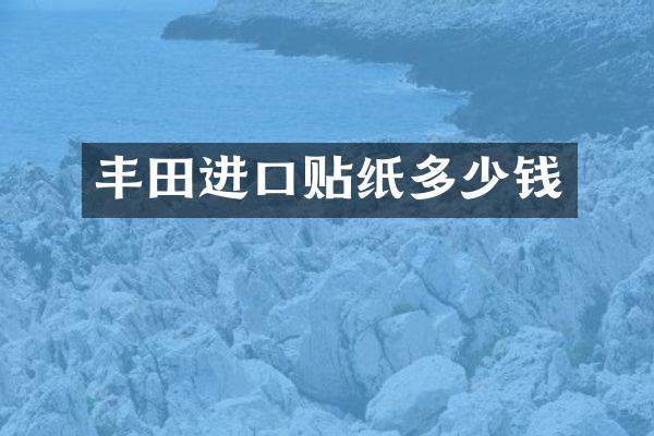 丰田进口贴纸多少钱