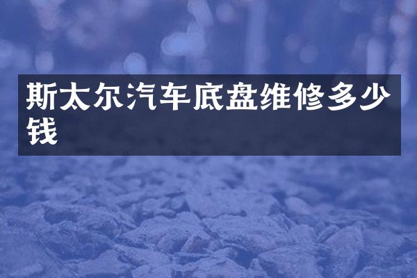 斯太尔汽车底盘维修多少钱