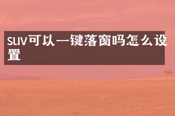 suv可以一键落窗吗怎么设置