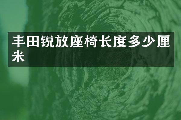 丰田锐放座椅长度多少厘米