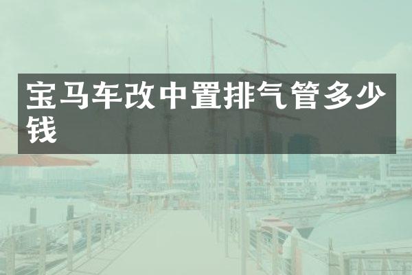 宝马车改中置排气管多少钱