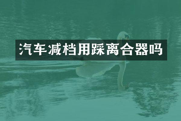 汽车减档用踩离合器吗