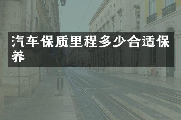 汽车保质里程多少合适保养