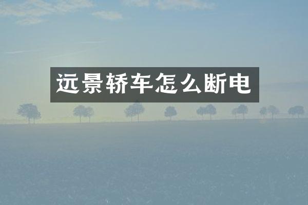 远景轿车怎么断电