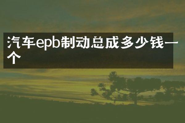 汽车epb制动总成多少钱一个