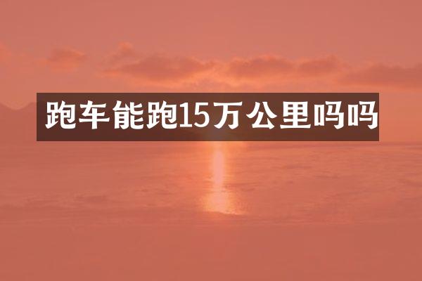 跑车能跑15万公里吗吗