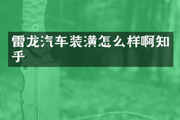 雷龙汽车装潢怎么样啊知乎