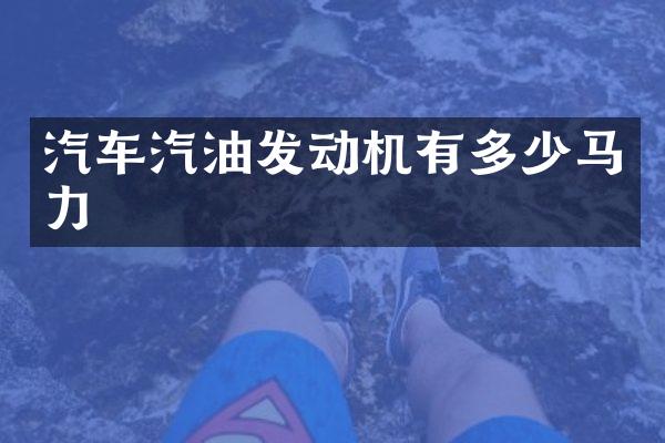 汽车汽油发动机有多少马力