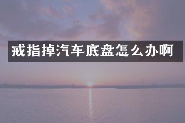 戒指掉汽车底盘怎么办啊