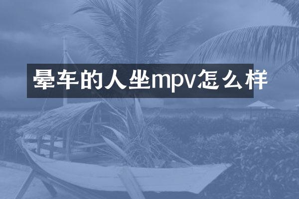 晕车的人坐mpv怎么样