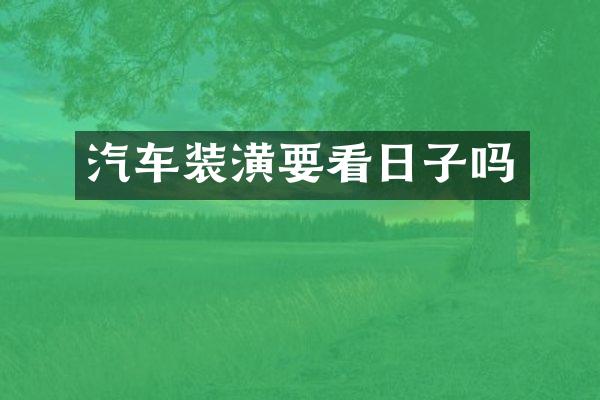 汽车装潢要看日子吗