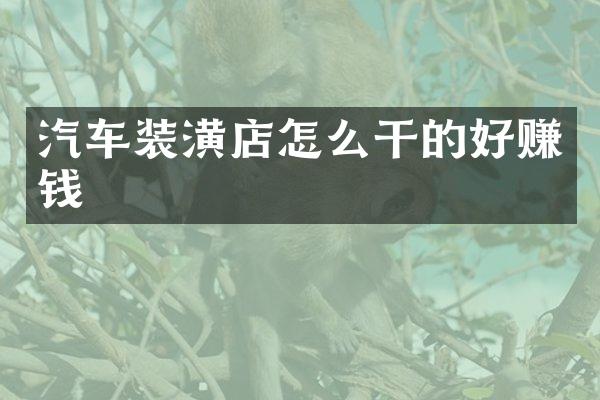 汽车装潢店怎么干的好赚钱