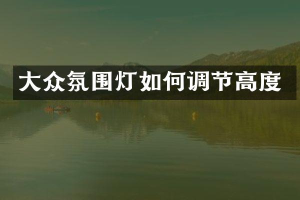 大众氛围灯如何调节高度