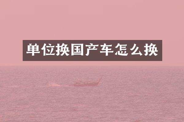 单位换国产车怎么换