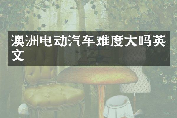 澳洲电动汽车难度大吗英文