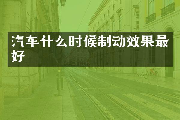 汽车什么时候制动效果最好