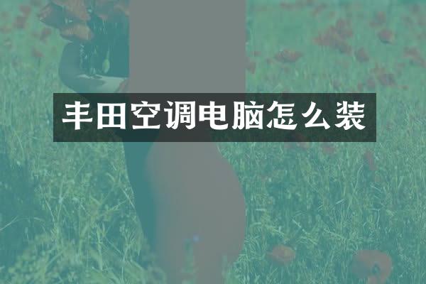 丰田空调电脑怎么装