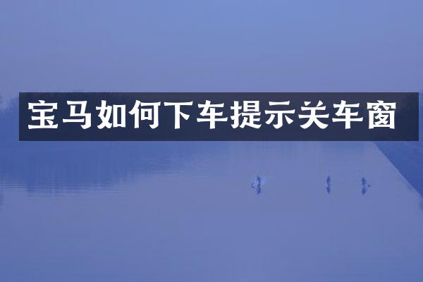 宝马如何下车提示关车窗