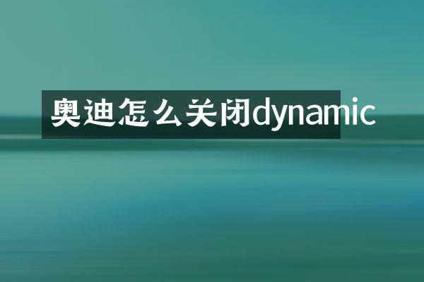 奥迪怎么关闭dynamic